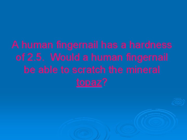 A human fingernail has a hardness of 2. 5. Would a human fingernail be
