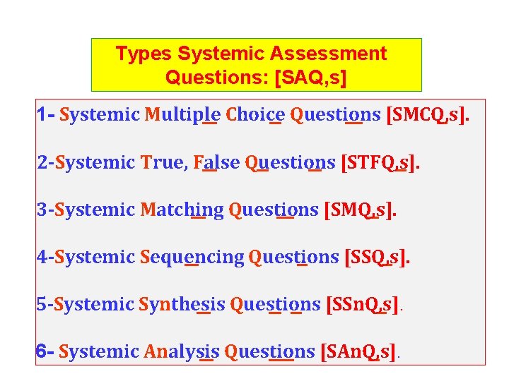 Types Systemic Assessment Questions: [SAQ, s] 1 - Systemic Multiple Choice Questions [SMCQ, s].