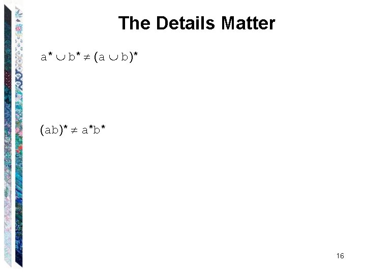 The Details Matter a* b* (a b)* (ab)* a*b* 16 