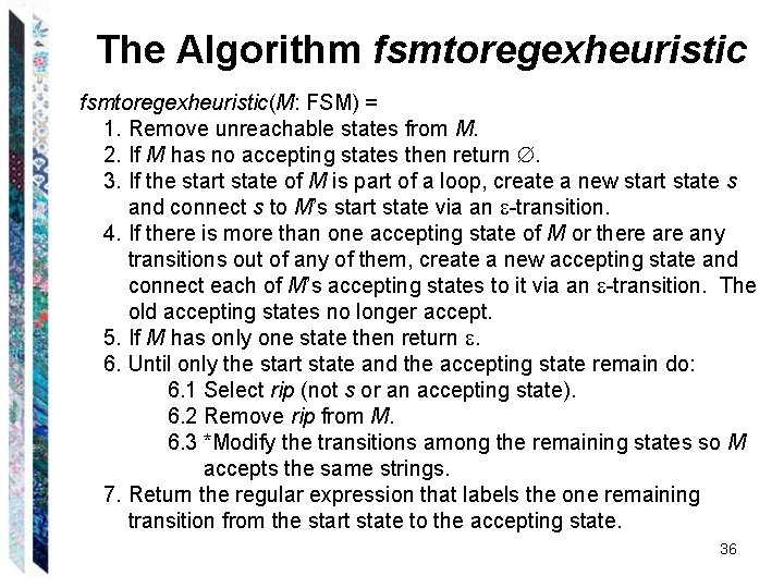 The Algorithm fsmtoregexheuristic(M: FSM) = 1. Remove unreachable states from M. 2. If M