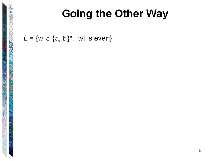 Going the Other Way L = {w {a, b}*: |w| is even} 9 