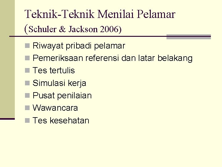 Teknik-Teknik Menilai Pelamar (Schuler & Jackson 2006) n Riwayat pribadi pelamar n Pemeriksaan referensi