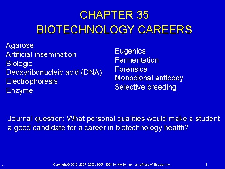 CHAPTER 35 BIOTECHNOLOGY CAREERS Agarose Artificial insemination Biologic Deoxyribonucleic acid (DNA) Electrophoresis Enzyme Eugenics