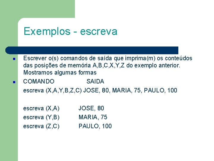 Exemplos - escreva Escrever o(s) comandos de saída que imprima(m) os conteúdos das posições