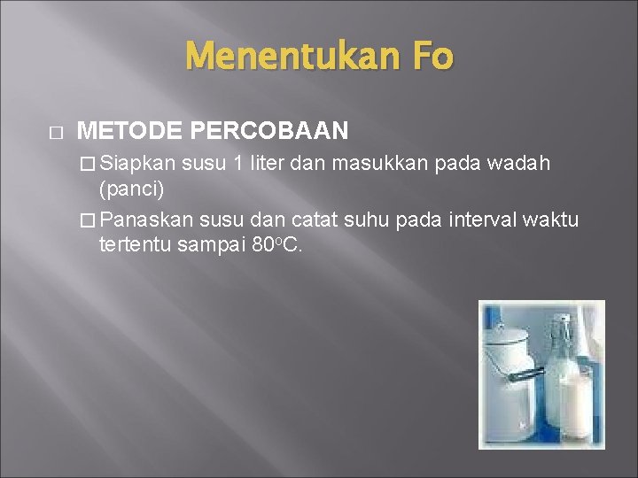 Menentukan Fo � METODE PERCOBAAN � Siapkan susu 1 liter dan masukkan pada wadah