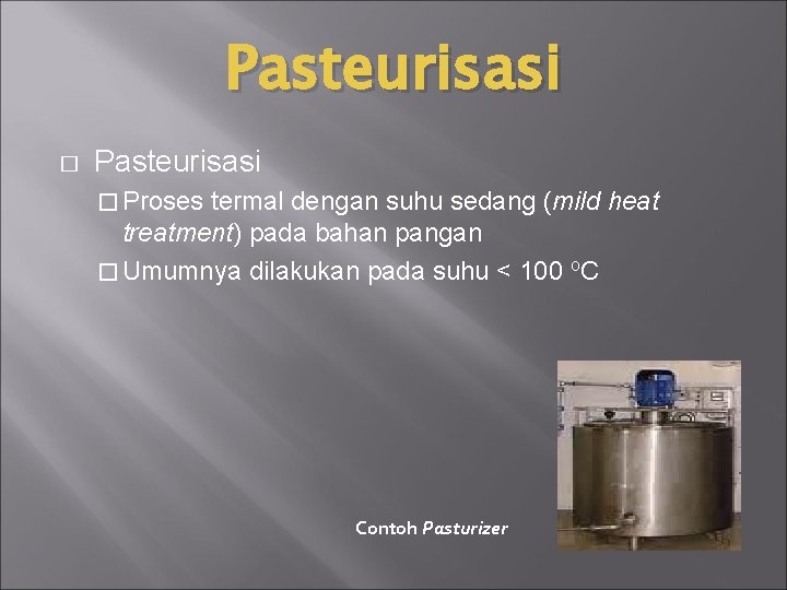 Pasteurisasi � Proses termal dengan suhu sedang (mild treatment) pada bahan pangan � Umumnya