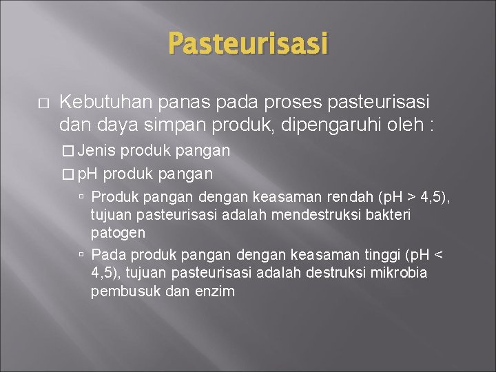 Pasteurisasi � Kebutuhan panas pada proses pasteurisasi dan daya simpan produk, dipengaruhi oleh :