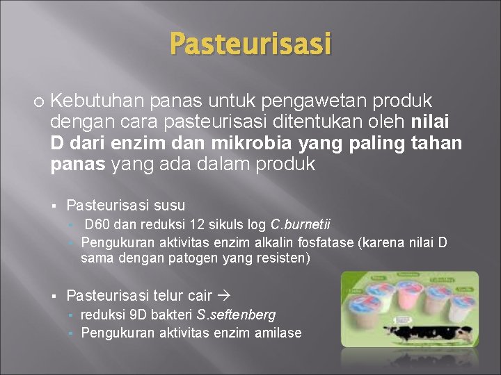 Pasteurisasi Kebutuhan panas untuk pengawetan produk dengan cara pasteurisasi ditentukan oleh nilai D dari