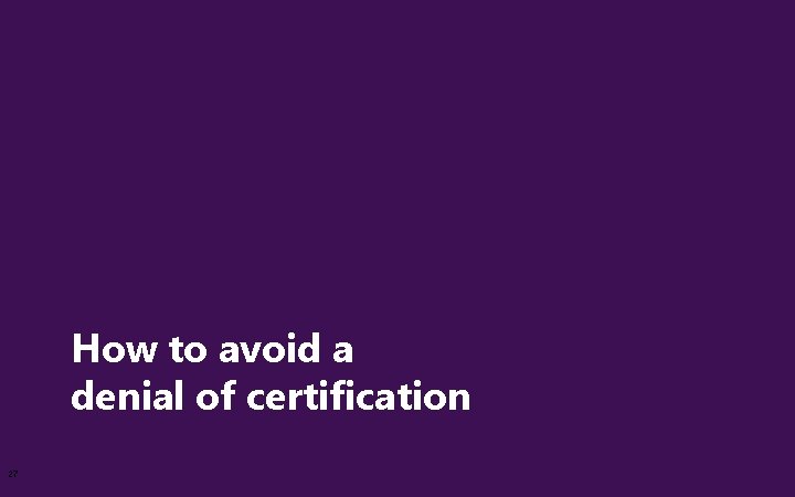 How to avoid a denial of certification 27 How to avoid a denial of certification 27