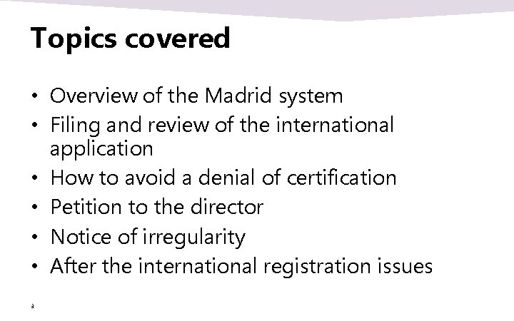 Topics covered • Overview of the Madrid system • Filing and review of the Topics covered • Overview of the Madrid system • Filing and review of the