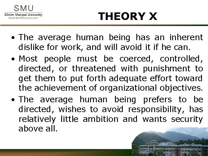 THEORY X • The average human being has an inherent dislike for work, and