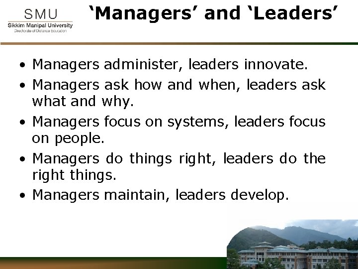 ‘Managers’ and ‘Leaders’ • Managers administer, leaders innovate. • Managers ask how and when,