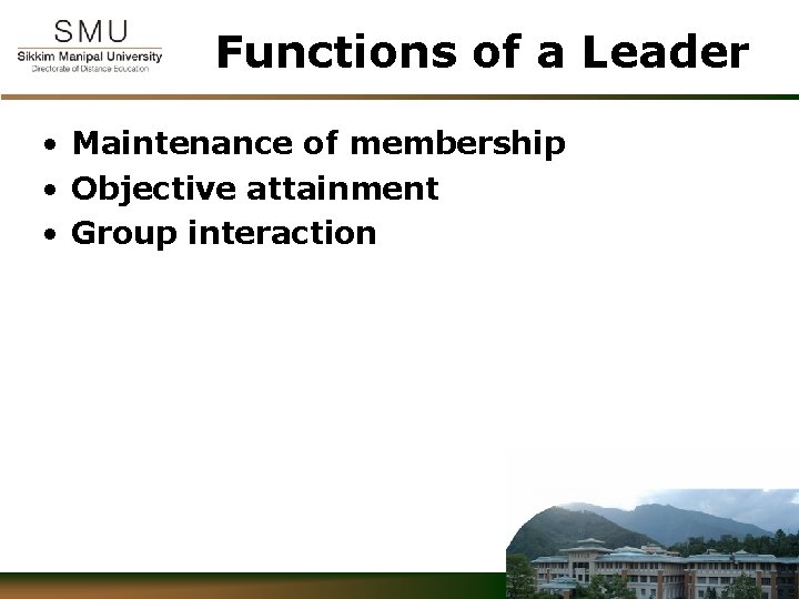 Functions of a Leader • Maintenance of membership • Objective attainment • Group interaction