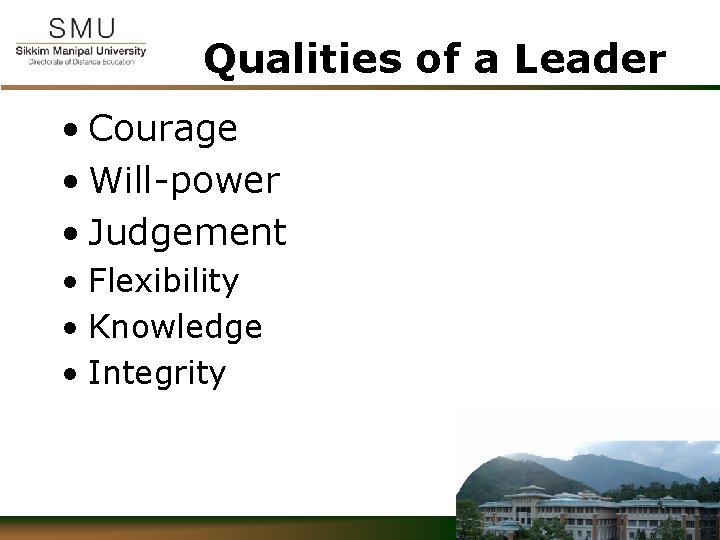 Qualities of a Leader • Courage • Will-power • Judgement • Flexibility • Knowledge
