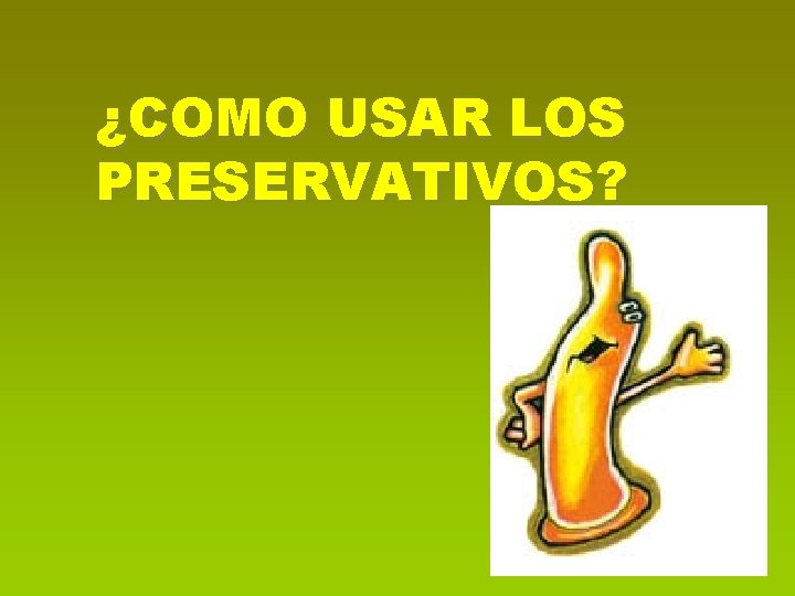 ¿COMO USAR LOS PRESERVATIVOS? 