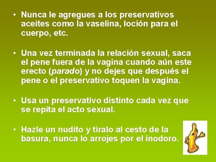  • Nunca le agregues a los preservativos aceites como la vaselina, loción para