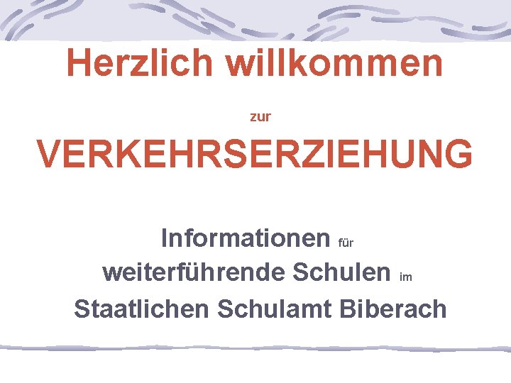 Herzlich willkommen zur VERKEHRSERZIEHUNG Informationen für weiterführende Schulen im Staatlichen Schulamt Biberach 