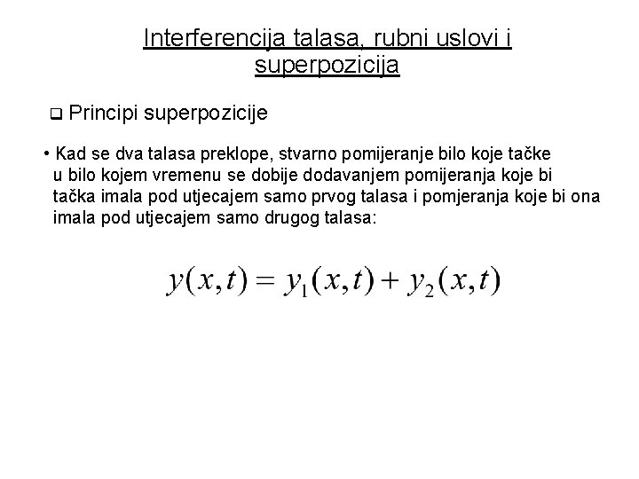 Interferencija talasa, rubni uslovi i superpozicija q Principi superpozicije • Kad se dva talasa