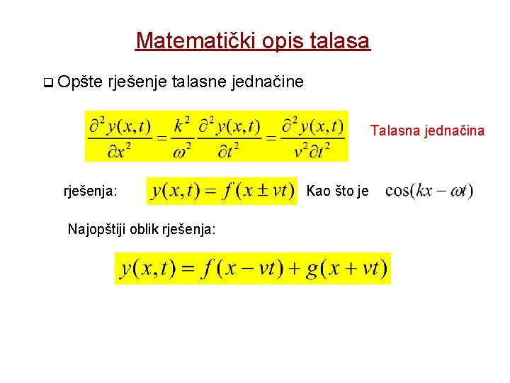 Matematički opis talasa q Opšte rješenje talasne jednačine Talasna jednačina rješenja: Najopštiji oblik rješenja: