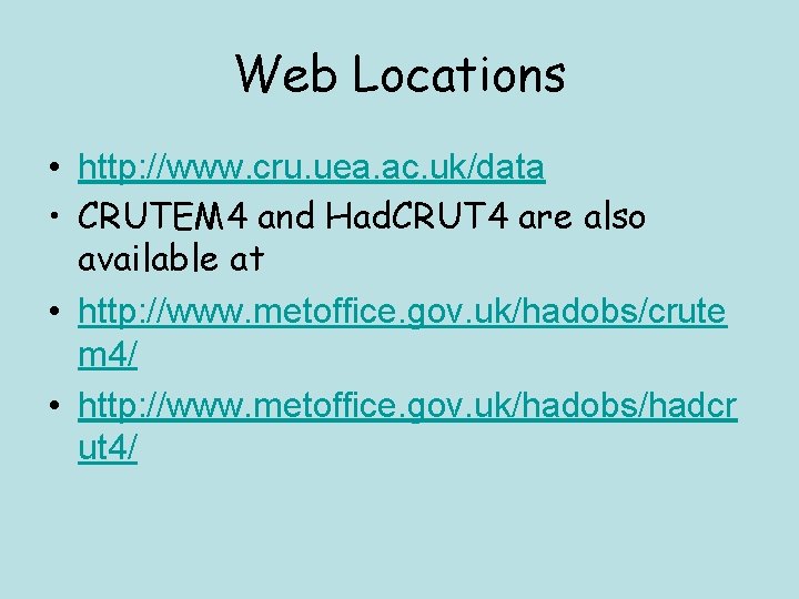 Web Locations • http: //www. cru. uea. ac. uk/data • CRUTEM 4 and Had.