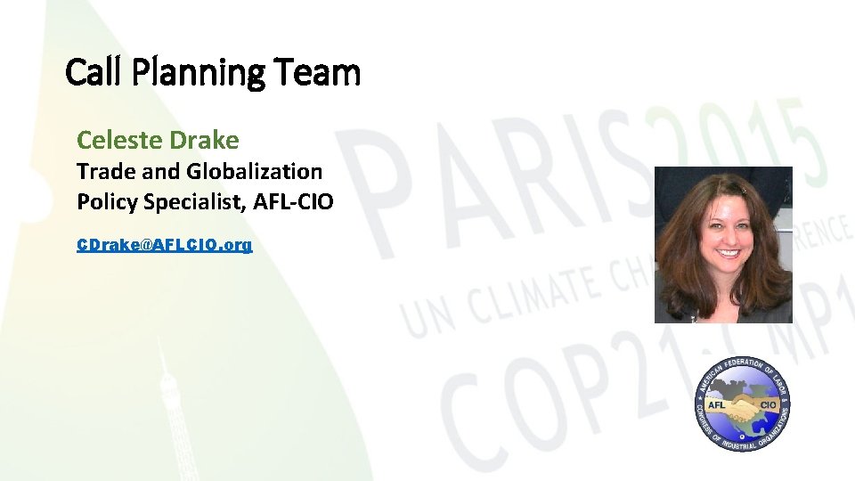 Call Planning Team Celeste Drake Trade and Globalization Policy Specialist, AFL-CIO CDrake@AFLCIO. org 