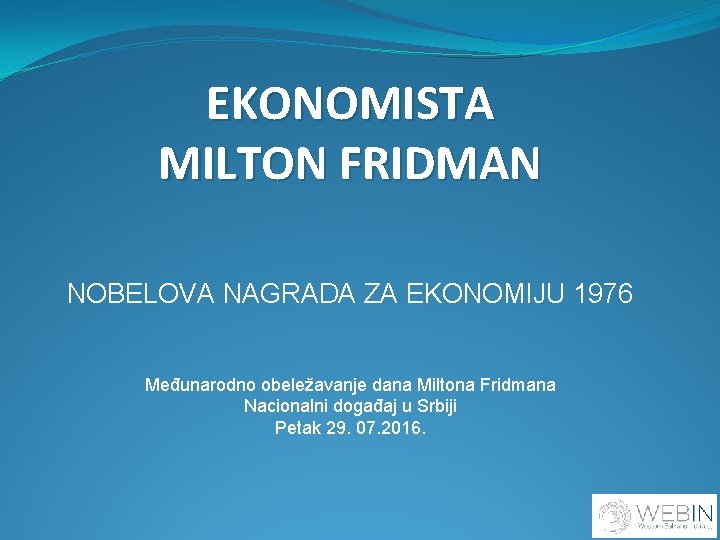 EKONOMISTA MILTON FRIDMAN NOBELOVA NAGRADA ZA EKONOMIJU 1976 Međunarodno obeležavanje dana Miltona Fridmana Nacionalni