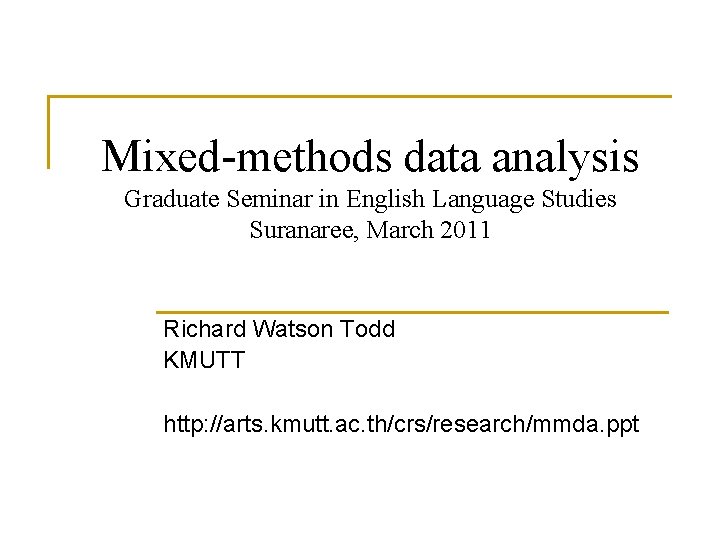 Mixed-methods data analysis Graduate Seminar in English Language Studies Suranaree, March 2011 Richard Watson