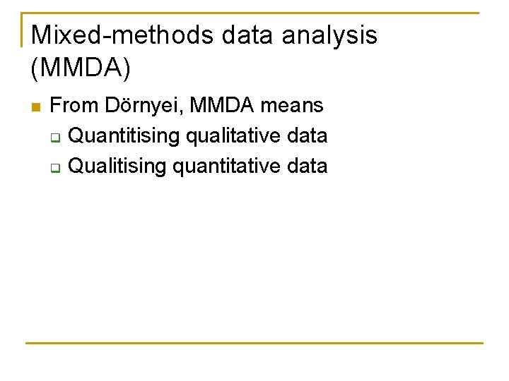 Mixed-methods data analysis (MMDA) n From Dörnyei, MMDA means q Quantitising qualitative data q Mixed-methods data analysis (MMDA) n From Dörnyei, MMDA means q Quantitising qualitative data q