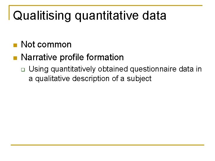 Qualitising quantitative data n n Not common Narrative profile formation q Using quantitatively obtained Qualitising quantitative data n n Not common Narrative profile formation q Using quantitatively obtained