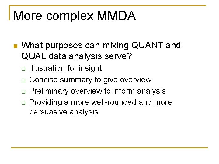 More complex MMDA n What purposes can mixing QUANT and QUAL data analysis serve? More complex MMDA n What purposes can mixing QUANT and QUAL data analysis serve?