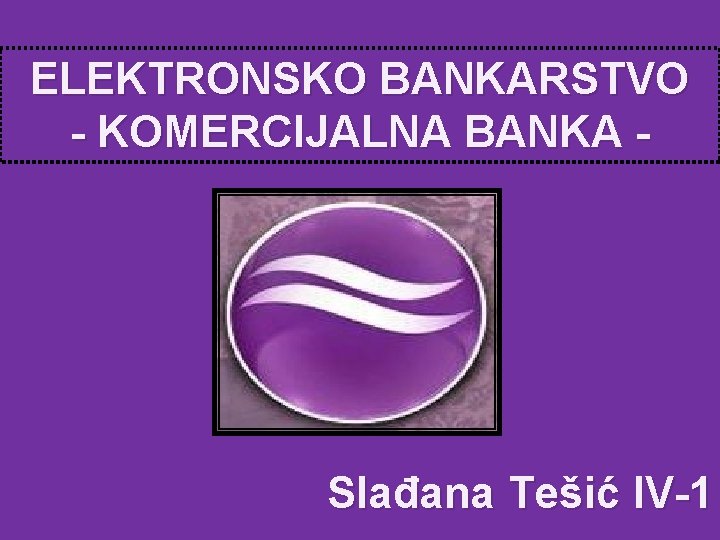 ELEKTRONSKO BANKARSTVO - KOMERCIJALNA BANKA - Slađana Tešić IV-1 