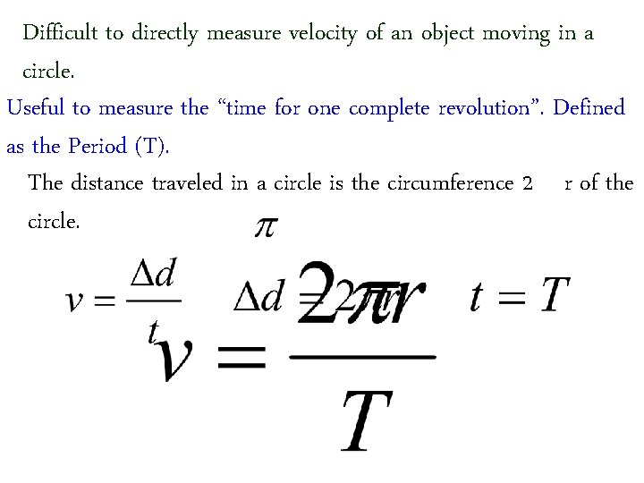 Difficult to directly measure velocity of an object moving in a circle. Useful to