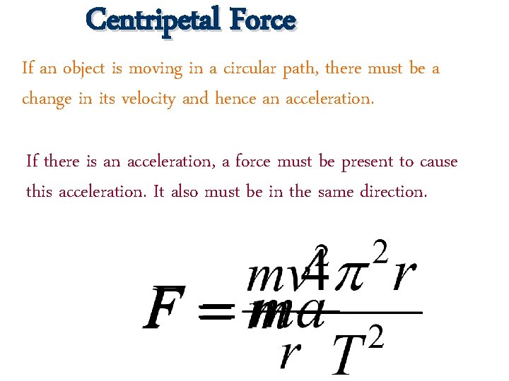 Centripetal Force If an object is moving in a circular path, there must be
