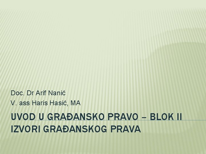 Doc. Dr Arif Nanić V. ass Haris Hasić, MA UVOD U GRAĐANSKO PRAVO –