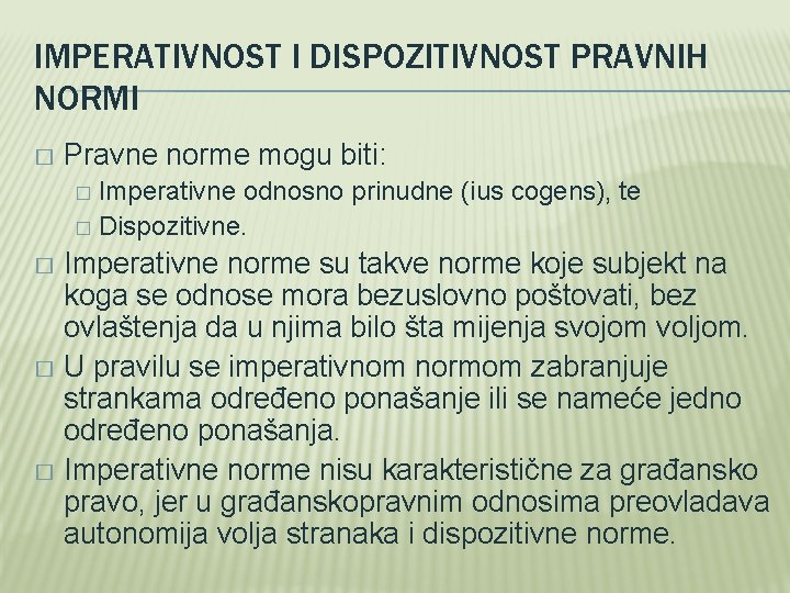 IMPERATIVNOST I DISPOZITIVNOST PRAVNIH NORMI � Pravne norme mogu biti: Imperativne odnosno prinudne (ius