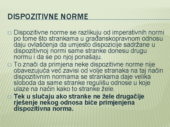 DISPOZITIVNE NORME Dispozitivne norme se razlikuju od imperativnih normi po tome što strankama u
