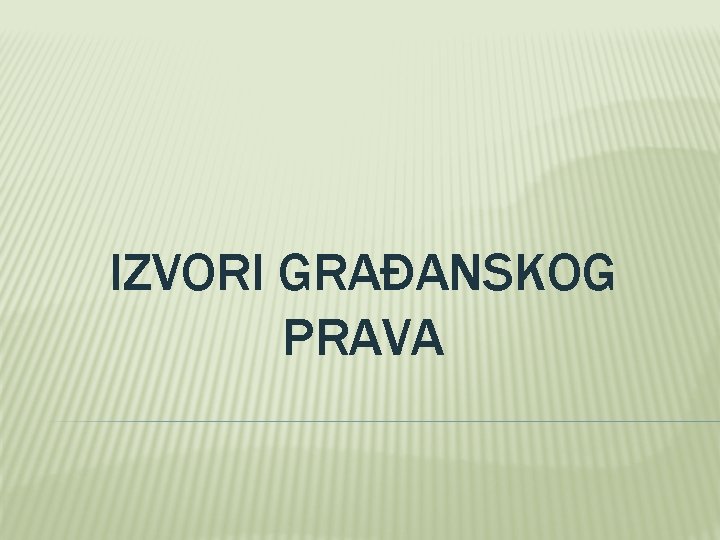 IZVORI GRAĐANSKOG PRAVA 