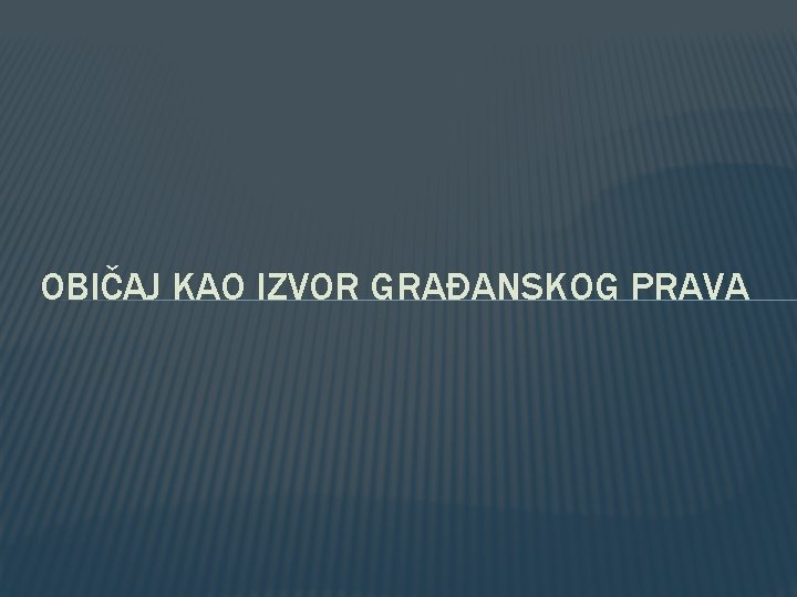 OBIČAJ KAO IZVOR GRAĐANSKOG PRAVA 