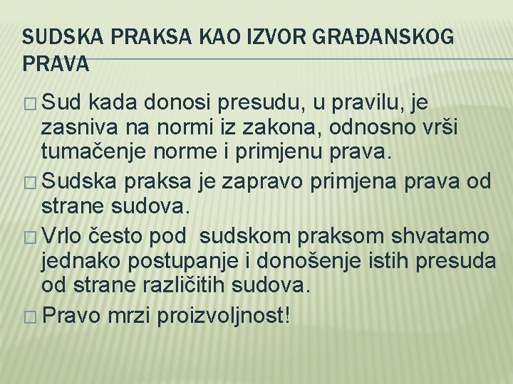 SUDSKA PRAKSA KAO IZVOR GRAĐANSKOG PRAVA � Sud kada donosi presudu, u pravilu, je