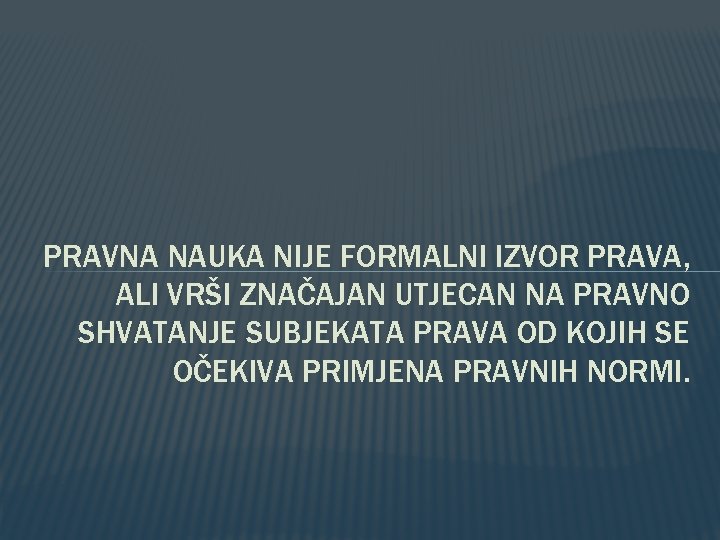 PRAVNA NAUKA NIJE FORMALNI IZVOR PRAVA, ALI VRŠI ZNAČAJAN UTJECAN NA PRAVNO SHVATANJE SUBJEKATA