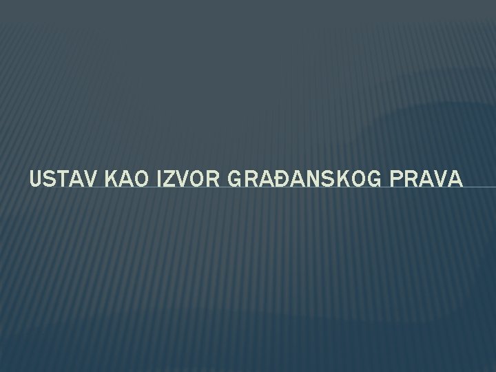 USTAV KAO IZVOR GRAĐANSKOG PRAVA 