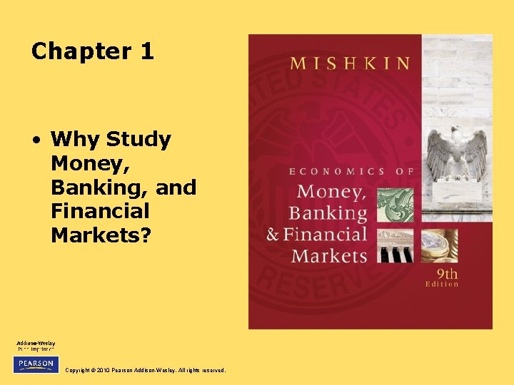 Chapter 1 • Why Study Money, Banking, and Financial Markets? Copyright © 2010 Pearson