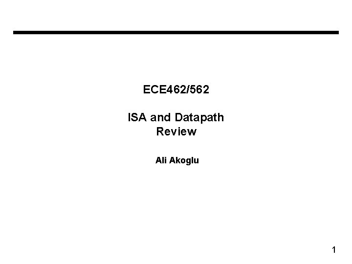 ECE 462/562 ISA and Datapath Review Ali Akoglu 1 