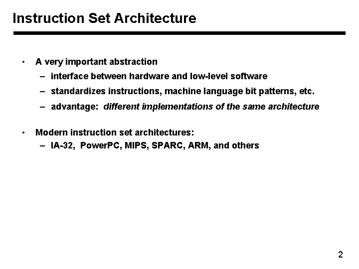 Instruction Set Architecture • A very important abstraction – interface between hardware and low-level