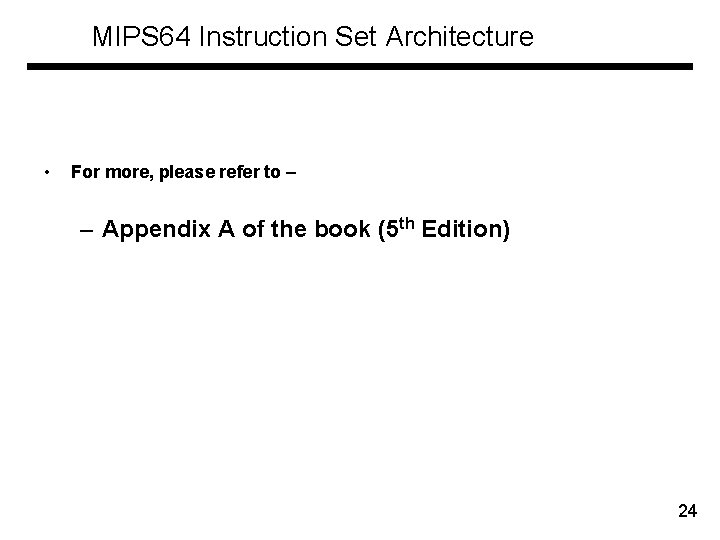 MIPS 64 Instruction Set Architecture • For more, please refer to – – Appendix