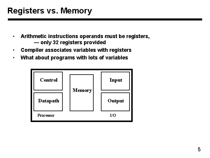 Registers vs. Memory • • • Arithmetic instructions operands must be registers, — only
