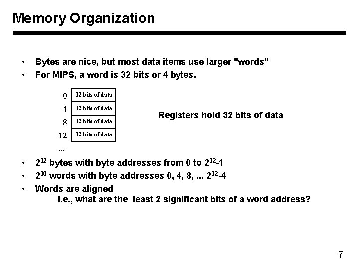 Memory Organization • • Bytes are nice, but most data items use larger "words"