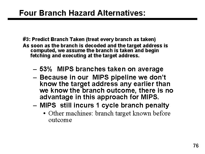Four Branch Hazard Alternatives: #3: Predict Branch Taken (treat every branch as taken) As