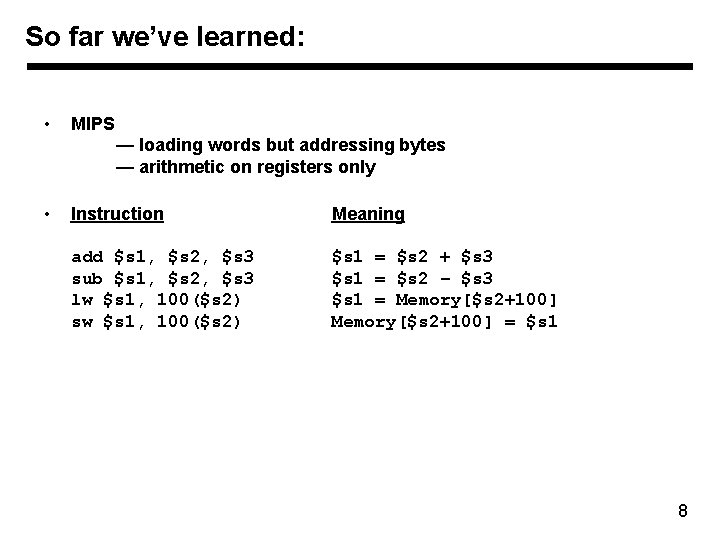 So far we’ve learned: • MIPS — loading words but addressing bytes — arithmetic