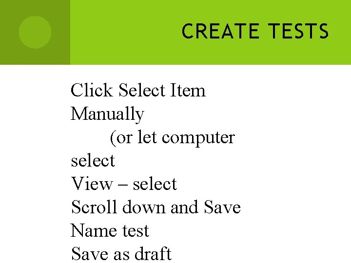 CREATE TESTS Click Select Item Manually (or let computer select View – select Scroll CREATE TESTS Click Select Item Manually (or let computer select View – select Scroll